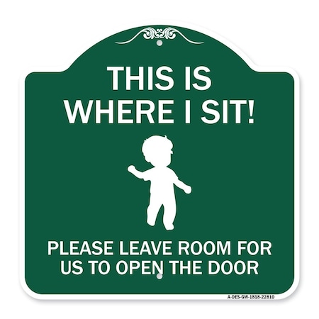 Signmission This Is Where I Sit! Please Leave Room for Us to Open Door Alum Sign, 18" x 18", GW-1818-22810 A-DES-GW-1818-22810